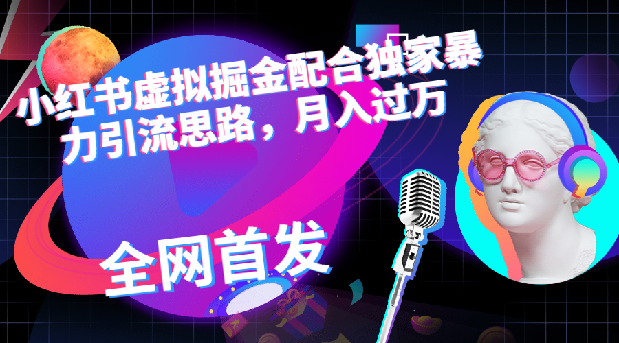 （6643期）小红书虚拟掘金配合独家首发暴力引流思路，月入过万