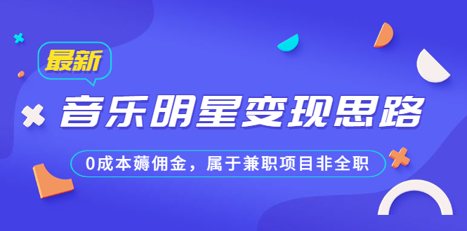 (6532期)某公众号付费文章《音乐明星变现思路,0成本薅佣金,属于兼职项目非全职》 (6532期)某公众号付费文章《音乐明星变现思路,0成本薅佣金,属于兼职项目非全职》