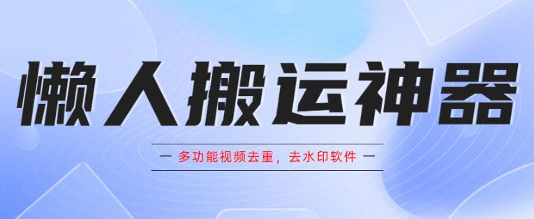 懒人搬运神器,多功能视频去重,去水印软件手机版app