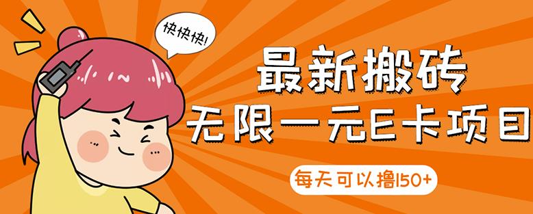 【高端精品】最新搬砖无限一元E卡项目,每天可以撸150+多劳多得,可实操