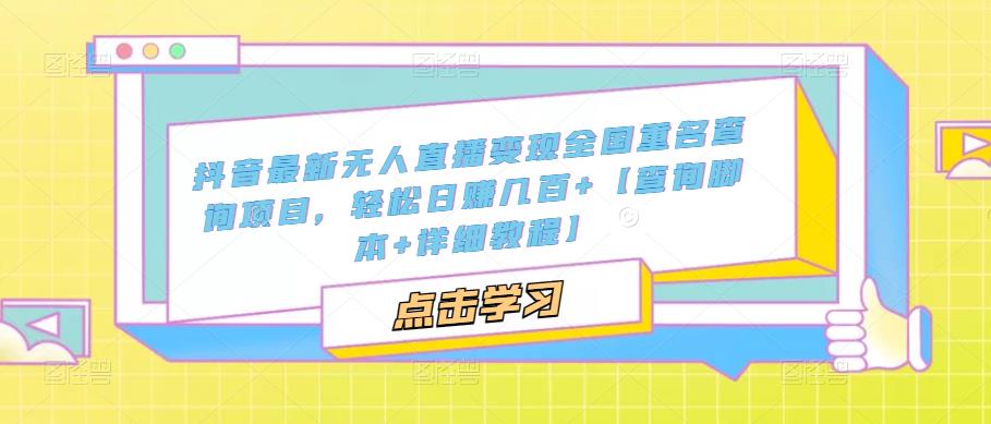 抖音最新无人直播变现全国重名查询项目,轻松日赚几百+【查询脚本+详细教程】